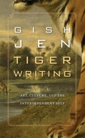 Tiger Writing: Art, Culture, and the Interdependent Self 0674072839 Book Cover