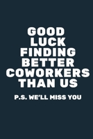Good Luck Finding Better Coworkers Than Us A beautiful Work Office Notebook: Lined Notebook / Journal Gift, Notebook for Good Luck Finding Better Coworkers Than Us,120 Pages, 6 x 9 inches, Gift For Go 1678877840 Book Cover