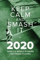 Keep Calm And Smash It In 2020 Yearly And Weekly Planner For Tennis Players: Week To A Page Gift Organizer 1713435802 Book Cover