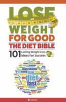Lose Weight For Good. The Diet Bible: 101 Lasting Weight Loss Ideas For Success 1912155702 Book Cover