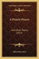 A Prairie Prayer, and Other Poems (Classic Reprint) 1437464017 Book Cover