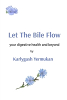 Let The Bile Flow: your digestive health and beyond B0FHF2CQWF Book Cover