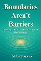 Boundaries Aren’t Barriers: Protect Your Peace and Set Boundaries Without Guilt or Distance B0FQV1D772 Book Cover