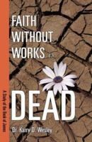 Faith Without Works Is Dead: A Study of the Book of James 1579217540 Book Cover