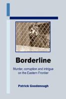 Borderline: Murder, corruption and intrigue on the Eastern Frontier 1430315911 Book Cover