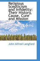 Religious Scepticism and Infidelity: Their History, Cause, Cure and Mission 0469644702 Book Cover