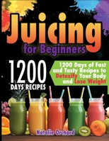 Juicing for Beginners: 1200 Days of Fast and Tasty Recipes to Detoxify Your Body and Lose Weight B0CTGRRCF1 Book Cover