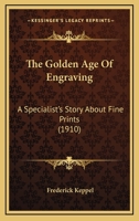 The Golden Age Of Engraving: A Specialist's Story About Fine Prints 1164453629 Book Cover