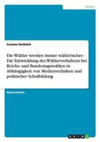 Die W�hler Werden Immer W�hlerischer - Die Entwicklung Des W�hlerverhaltens Bei Reichs- Und Bundestagswahlen in Abh�ngigkeit Von Medienverhalten Und Politischer Schulbildung 3640226887 Book Cover