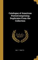 Catalogue of American Poetrycomprising Duplicates from the Collection 0469445653 Book Cover