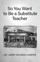 So You Want to Be a Substitute Teacher 1662956622 Book Cover
