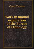 Work In Mound Exploration Of The Bureau Of Ethnology (1887) 5518531605 Book Cover