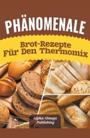Ph�nomenale Brot-Rezepte f�r den Thermomix 1393502075 Book Cover