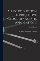 An Introduction to Projective Geometry and its Applications; an Analytic and Synthetic Treatment 1149132531 Book Cover