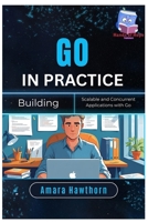 Go in Practice: Building Scalable and Concurrent Applications with Go B0FF3BJTXS Book Cover