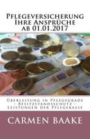 Pflegeversicherung Ihre Anspr�che ab 01.01.2017: �berleitung in Pflegegrade - Besitzstandsschutz - Leistungen der Pflegekasse 1539305457 Book Cover