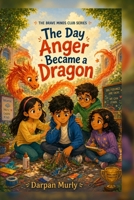 The Day Anger Became a Dragon: A Story About Big Feelings, Calm Choices and Finding Your Brave Mind (The Brave Minds Club Series) B0H682TN69 Book Cover