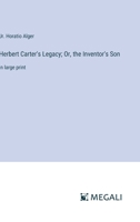 Herbert Carter's Legacy; Or, the Inventor's Son: in large print 3387050291 Book Cover