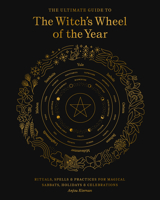 The Ultimate Guide to the Witch's Wheel of the Year: Rituals, Spells & Practices for Magical Sabbats, Holidays & Celebrations 1592339832 Book Cover