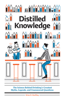 Distilled Knowledge: The Science Behind Drinking's Greatest Myths, Legends, and Unanswered Questions 0789212684 Book Cover