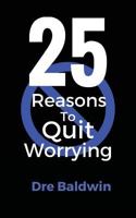 25 Reasons To Quit Worrying 1539146235 Book Cover