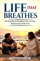 Life That Breathes: Moving From Rules and Teaching to Living Contact With the Living God B0HJLMV71P Book Cover