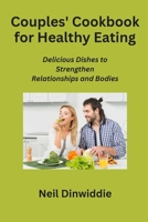 Couples' Cookbook for Healthy Eating: Delicious Dishes to Strengthen Relationships and Bodies B0CNKR8FWB Book Cover
