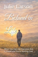 Behind in Life: When You Feel Like Everyone Else Is Ahead and You’re Starting Over B0GY592VW3 Book Cover