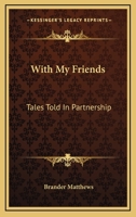 With My Friends; Tales Told in Partnership 0548495467 Book Cover