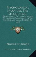 Psychological Inquiries: Being a Series of Essays Intended to Illustrate Some Points in the Physical and Moral History of Man, Volume 2 1163094145 Book Cover