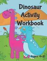 Dinosaur Activity Workbook Ages 4-8: A Fun Filled Book Full of Learning - Mazes, Coloring, Dot to Dot, Handwriting, Find & Count and More B08M8CRR61 Book Cover