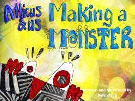 Atticus and Us Making a Monster 0997954620 Book Cover