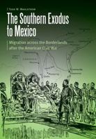 The Southern Exodus to Mexico: Migration across the Borderlands after the American Civil War 1496222210 Book Cover