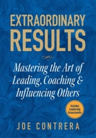 Extraordinary Results: Mastering the Art of Leading, Coaching & Influencing Others 0974760226 Book Cover