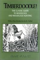 Timberdoodle!: Thorough, Practical Guide to the American Woodcock and to Woodcock Hunting 0941130525 Book Cover
