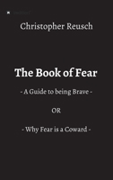 The Book of Fear: - A Guide to being Brave - OR - Why Fear is a Coward - 3347424085 Book Cover