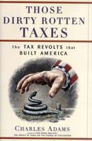 THOSE DIRTY ROTTEN TAXES: The Tax Revolts that Built America 0684843943 Book Cover