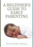 A BEGINNER's GUIDE TO EARLY PARENTING 1645706958 Book Cover