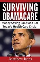 Surviving ObamaCare: Money Saving Solutions For Today's Healthcare Crisis 0615798799 Book Cover