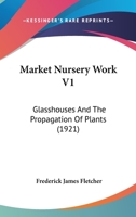Market Nursery Work V1: Glasshouses And The Propagation Of Plants 1168031230 Book Cover