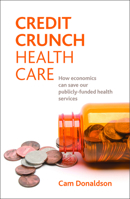 Credit Crunch Health Care: How Economics Can Save Our Publicly Funded Health Services 1847427529 Book Cover