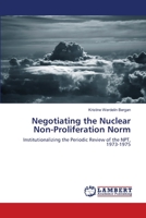 Negotiating the Nuclear Non-Proliferation Norm: Institutionalizing the Periodic Review of the NPT, 1973-1975 3659173495 Book Cover