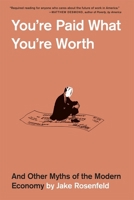 You’re Paid What You’re Worth: And Other Myths of the Modern Economy 067491659X Book Cover