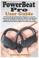 POWERBEAT PRO USER GUIDE: The Step By Step Manual For Beginners, Seniors And Pros To Effectively Master, Setup, And Operate Apple H1 Headphone Chips Powerbeat Pro With Well-Illustrative Screenshots B08R9FDDK2 Book Cover