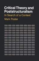 Critical Theory and Poststructuralism: In Search of a Context/Including 7 Charts (Cornell Paperbacks) 0801495881 Book Cover