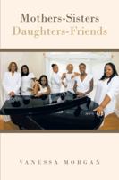 Mothers-Sisters/Daughters-Friends 1491861908 Book Cover