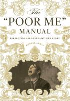 The "Poor Me" Manual: Perfecting Self Pity-My Own Story 1604190744 Book Cover