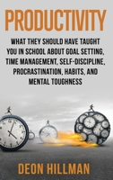 Productivity: What They Should Have Taught You in School About Goal Setting, Time Management, Self-Discipline, Procrastination, Habits, and Mental Toughness 1952559383 Book Cover