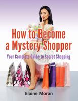 How to Become a Mystery Shopper Your Complete Guide to Secret Shopping 0977736520 Book Cover