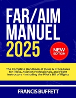 FAR/AIM 2025 Manuel: The Complete Handbook of Rules & Procedures for Pilots, Aviation Professionals, and Flight Instructors - Including the Pilot's Bill of Rights B0F6JN8DG7 Book Cover